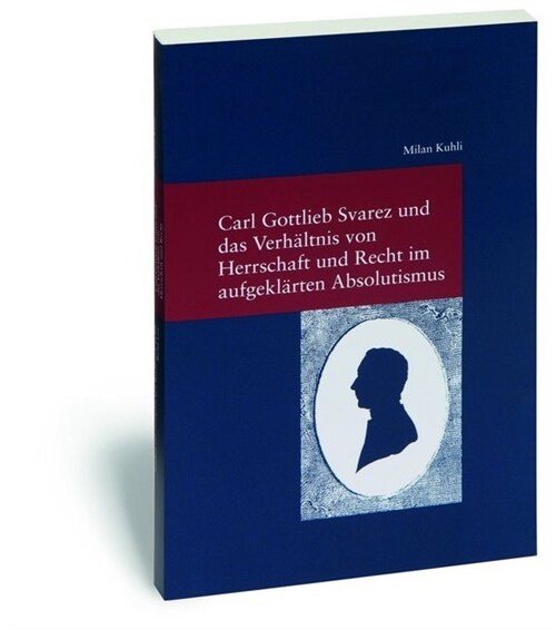 Carl Gottlieb Svarez Und Das Verhaltnis Von Herrschaft Und Recht Im Aufgeklarten Absolutismus (Paperback)