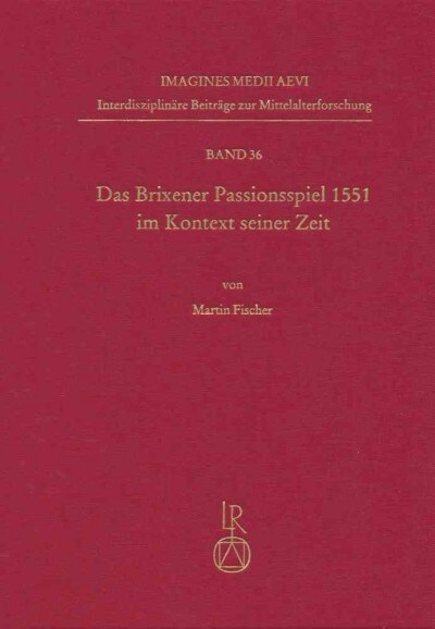 Das Brixener Passionsspiel 1551 Im Kontext Seiner Zeit: Edition - Kommentar - Analyse (Hardcover)