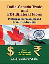 India-Canada Trade and FDI Bilateral Flows: Performance, Prospects and Proactive Strategies (Paperback)