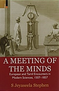 A Meeting of the Minds: European and Tamil Encounters in Modern Sciences, 1507-1857 (Hardcover)