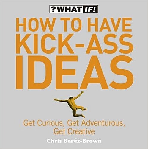 [중고] How to Have Kick-Ass Ideas: Shake Up Your Business, Shake Up Your Life (Paperback)
