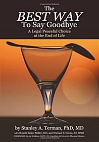 The Best Way to Say Goodbye: A Legal Peaceful Choice At the End of Life (Paperback, 1st)