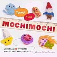 Teeny-Tiny Mochimochi: More Than 40 Itty-Bitty Minis to Knit, Wear, and Give (Paperback)