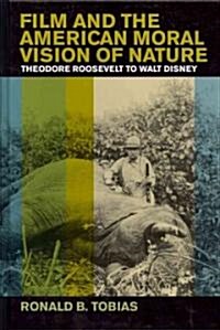 Film and the American Moral Vision of Nature: Theodore Roosevelt to Walt Disney (Hardcover)