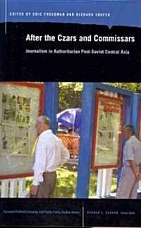 After the Czars and Commissars: Journalism in Authoritarian Post-Soviet Central Asia (Paperback)