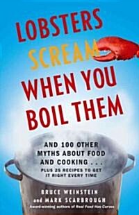 Lobsters Scream When You Boil Them: And 100 Other Myths about Food and Cooking . . . Plus 25 Recipes to Get It Right Every Time (Paperback)