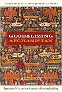 Globalizing Afghanistan: Terrorism, War, and the Rhetoric of Nation Building (Paperback)
