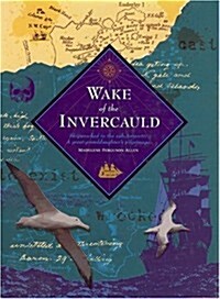 Wake of the Invercauld: Shipwrecked in the Sub-Antarctic: A Great Granddaughters Pilgrimage (Hardcover)