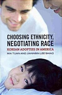 Choosing Ethnicity, Negotiating Race: Korean Adoptees in America (Hardcover)