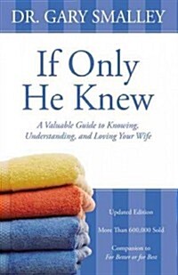 If Only He Knew: A Valuable Guide to Knowing, Understanding, and Loving Your Wife (Paperback, Revised)