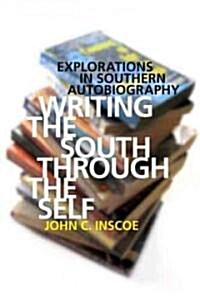 Writing the South Through the Self: Explorations in Southern Autobiography (Hardcover)