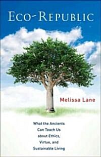 Eco-Republic: What the Ancients Can Teach Us about Ethics, Virtue, and Sustainable Living (Hardcover)