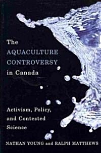 The Aquaculture Controversy in Canada: Activism, Policy, and Contested Science (Paperback)