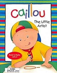 Caillou: The Little Artist: Ready-To-Display Wall Art (Paperback)