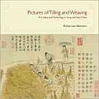 Pictures of Tilling and Weaving: Art, Labor, and Technology in Song and Yuan China (Hardcover)