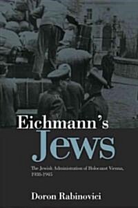 Eichmanns Jews : The Jewish Administration of Holocaust Vienna, 1938-1945 (Hardcover)