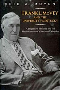Frank L. McVey and the University of Kentucky: A Progressive President and the Modernization of a Southern University (Hardcover)