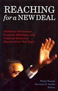 Reaching for a New Deal: Ambitious Governance, Economic Meltdown, and Polarized Politics in Obamas First Two Years (Paperback)