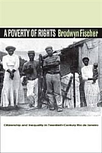 A Poverty of Rights: Citizenship and Inequality in Twentieth-Century Rio de Janeiro (Paperback)