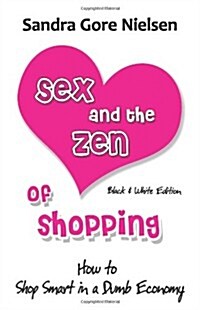 Sex and the Zen of Shopping (B&w Edition): Womens How to Save Money, Be Happy & Green by Vintage, Secondhand, Bargain Shopping for Clothing, Jewelry, (Paperback)