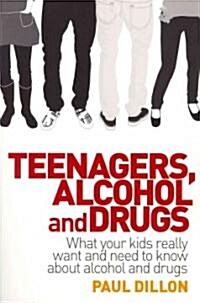 Teenagers, Alcohol and Drugs: What Your Kids Really Want and Need to Know about Alcohol and Drugs (Paperback)