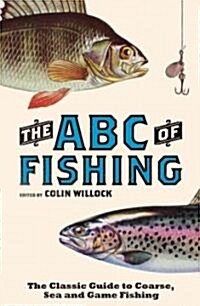 The ABC of Fishing : The Classic Guide to Coarse, Sea and Game Fishing (Paperback)