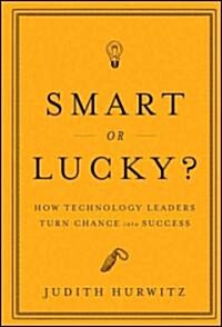 Smart or Lucky? : How Technology Leaders Turn Chance into Success (Hardcover)