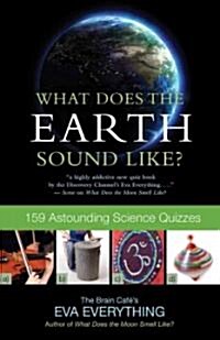 What Does the Earth Sound Like?: 159 Astounding Science Quizzes (Paperback)