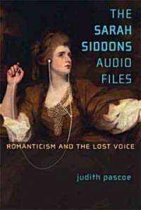 The Sarah Siddons Audio Files: Romanticism and the Lost Voice (Hardcover)