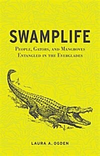 Swamplife: People, Gators, and Mangroves Entangled in the Everglades (Paperback)