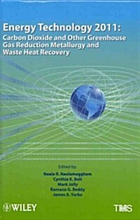 Energy Technology 2011: Carbon Dioxide and Other Greenhouse Gas Reduction Metallurgy and Waste Heat Recovery (Hardcover, 2011)