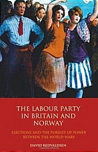 The Labour Party in Britain and Norway : Elections and the Pursuit of Power Between the World Wars (Hardcover)