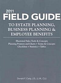 Field Guide to Estate Planning, Business Planning & Employee Benefits 2011 (Paperback, Annual)
