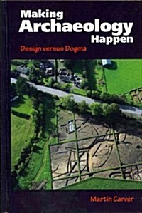 Making Archaeology Happen: Design Versus Dogma (Hardcover)