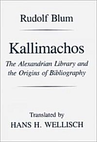 Kallimachos: The Alexandrian Library and the Origins of Bibliography (Paperback)