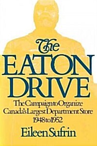 The Eaton Drive: The Campaign to Organize Canadas Largest Department Store 1948 to 1952 (Paperback)