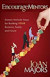 Encouragementors: Sixteen Attitude Steps for Building Your Business, Family and Future (Paperback)