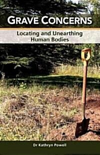 Grave Concerns: Locating and Unearthing Human Bodies (Paperback, General)