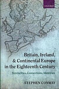 Britain, Ireland, and Continental Europe in the Eighteenth Century : Similarities, Connections, Identities (Hardcover)