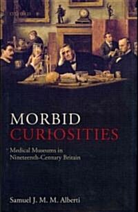 Morbid Curiosities : Medical Museums in Nineteenth-century Britain (Hardcover)