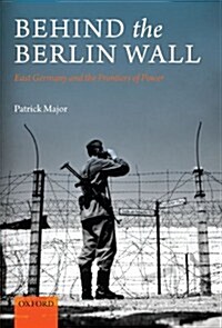 Behind the Berlin Wall : East Germany and the Frontiers of Power (Paperback)