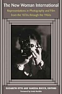 The New Woman International: Representations in Photography and Film from the 1870s Through the 1960s (Hardcover, New)