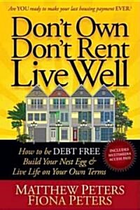 Dont Own, Dont Rent, Live Well: How to Be Debt Free, Build Your Nest Egg & Live Life on Your Own Terms (Paperback)