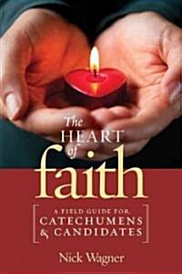 The Heart of Faith: A Field Guide for Catechumens and Candidates (Paperback)