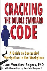 Cracking the Double Standard Code: A Guide to Successful Navigation in the Workplace (Hardcover)