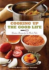 Cooking Up the Good Life: Creative Recipes for the Family Table (Paperback)