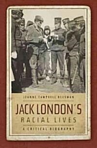 Jack Londons Racial Lives: A Critical Biography (Paperback)