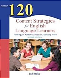 120 Content Strategies for English Language Learners: Teaching for Academic Success in Secondary School (Paperback, 2)