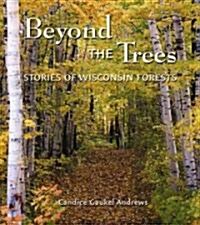 Beyond the Trees: Stories of Wisconsin Forests (Paperback)