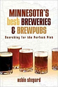 Minnesotas Best Breweries and Brewpubs: Searching for the Perfect Pint (Paperback)